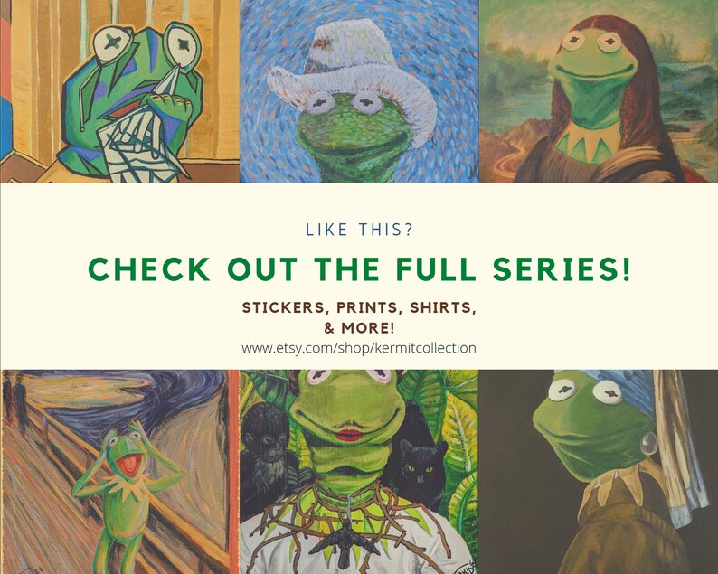 May include: A collage of images featuring Kermit the Frog in the style of famous paintings. The images include "The Scream", "The Starry Night", "Girl with a Pearl Earring", "Mona Lisa", and "American Gothic". The text "LIKE THIS? CHECK OUT THE FULL SERIES! STICKERS, PRINTS, SHIRTS, & MORE! www.etsy.com/shop/kermitcollection" is displayed below the images.