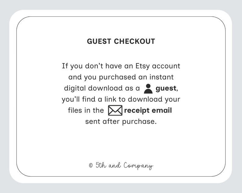 May include: A white card with black text explaining the guest checkout process for digital downloads on Etsy. The text includes "GUEST CHECKOUT", instructions, and mentions the "receipt email". The Etsy logo is also visible. The copyright symbol and "5th and Company" are at the bottom.
