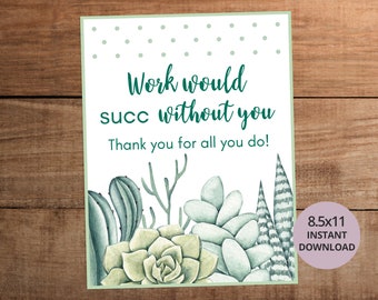 8.5 x 11 Work would succ without you succulent plant table sign printable for staff employee  nurse teacher appreciation