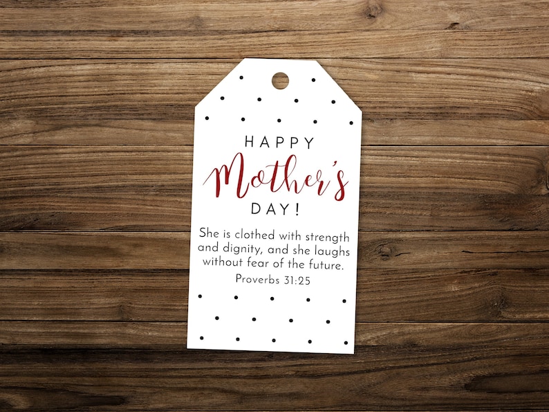 May include: A white gift tag with black polka dots and the text "HAPPY Mother's DAY!" in red cursive. The tag also includes the quote "She is clothed with strength and dignity, and she laughs without fear of the future. Proverbs 31:25."