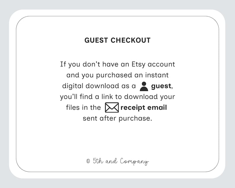May include: White card with black text that reads "GUEST CHECKOUT". The text explains how to download a digital file purchased as a guest on Etsy. The Etsy logo and the words "receipt email" are also visible. The copyright symbol and the words "5th and Company" are at the bottom.