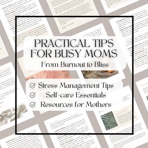 May include: A printable guide for busy mums with the title "Practical Tips for Busy Moms: From Burnout to Bliss". The guide includes sections on stress management, self-care, and resources for mothers.