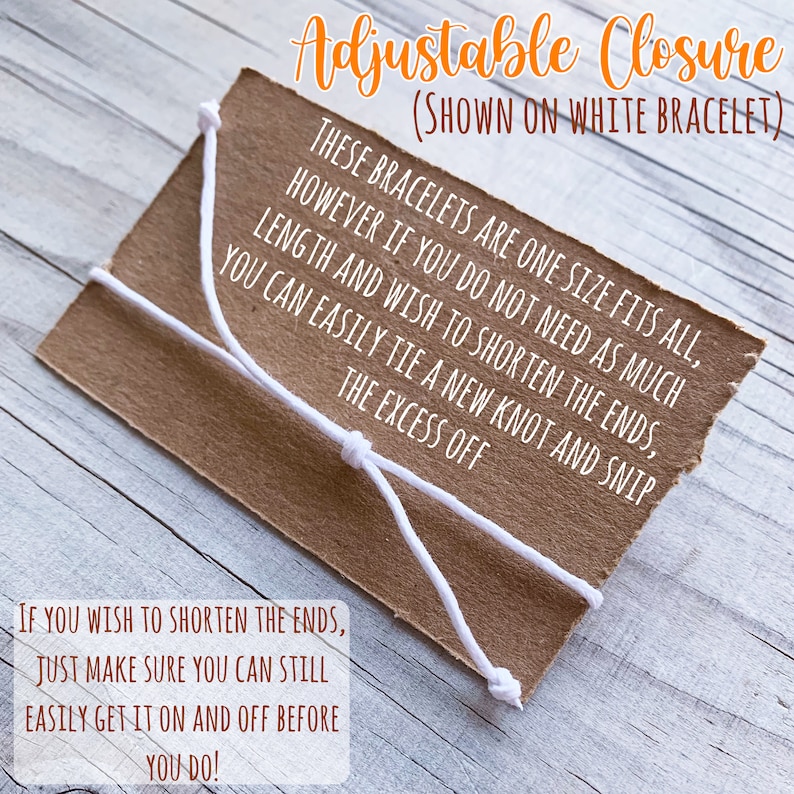 May include: A close-up of a brown paper tag with white string tied in a knot. The tag has text that reads "Adjustable Closure (Shown on White Bracelet) These bracelets are one size fits all, however if you do not need as much length and wish to shorten the ends, you can easily tie a new knot and snip the excess off. If you wish to shorten the ends, just make sure you can still easily get it on and off before you do!"