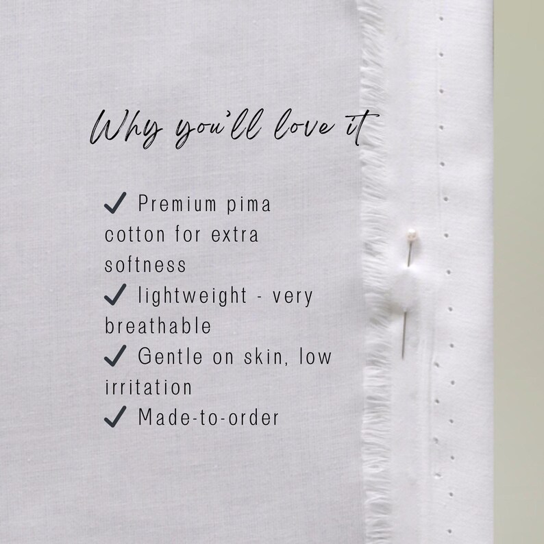 May include: Close-up of white fabric with text that reads "Why you'll love it." The text highlights features like premium pima cotton, lightweight, breathable, gentle on skin, and made-to-order.