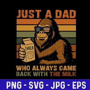 Just A Dad Png, Who Always Came Back With The Milk Png, Funny Dad Png, Bigfoot Dad Png,Humor Dad Svg, Gift From Wife, Dad Png, Bigfoot Lover