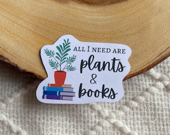 All I Need Are Plants & Books Sticker  Bookish Stickers | Waterproof and Glossy | Bookworm Gift Reader Book Lover | Laptop and Water Bottles