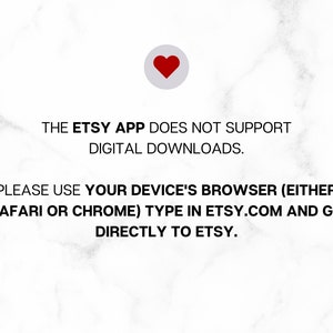 May include: Text on a white background with a red heart icon. The text reads: "THE ETSY APP DOES NOT SUPPORT DIGITAL DOWNLOADS. PLEASE USE YOUR DEVICE'S BROWSER (EITHER SAFARI OR CHROME) TYPE IN ETSY.COM AND GO DIRECTLY TO ETSY."