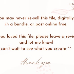 May include: A white background with brown text that reads "You may never re-sell this file, digitally, in a bundle, or post online free. If you loved this file, please leave a review and let me know! can't wait to see what you create ^^ thank you". The text is surrounded by a light pink and gold floral design.