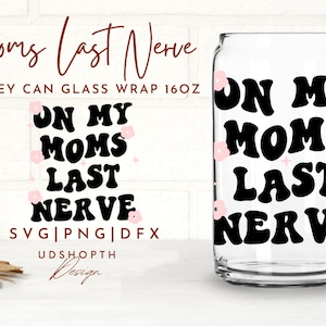 May include: A clear glass can with a black design that reads "On My Moms Last Nerve". The design is in a retro font with pink flowers around the text. The can is 16 ounces and is for a Libbey can glass wrap.