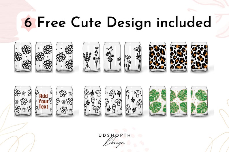 May include: A collection of clear glass can-shaped drinkware featuring various designs. The designs include daisies, lavender, wildflowers, leopard print, mushrooms, and monstera leaves. The text "6 Free Cute Design included" is at the top.