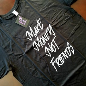 Custom made Men&#39;s Tshirt &quot;Make Money Not Friends&quot;