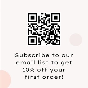 May include: Black and white QR code with the text "Subscribe to our email list to get 10% off your first order!"