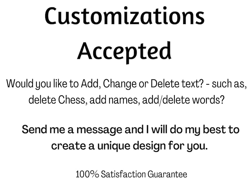 May include: A white background with black text that reads "Customizations Accepted." The text encourages customers to request changes to text, such as adding names. It offers a unique design and a 100% satisfaction guarantee.