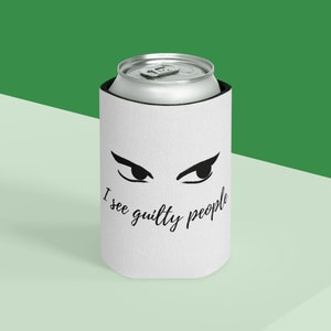 May include: White can cooler with black eyes and the text "I see guilty people".