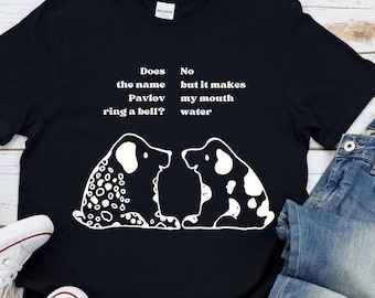 Pavlov's Dog T-Shirt - "Does the Pavlov ring a bell? No, but it makes my mouth water" Psychology Student Tee Men's or Women's T-Shirt