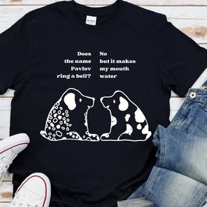 Pavlov's Dog T-Shirt - "Does the Pavlov ring a bell? No, but it makes my mouth water" Psychology Student Tee Men's or Women's T-Shirt