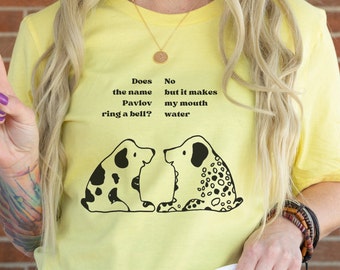 Pavlov's Dog T-Shirt - "Does the Pavlov ring a bell? No, but it makes my mouth water" Psychology Student Tee Men's or Women's T-Shirt