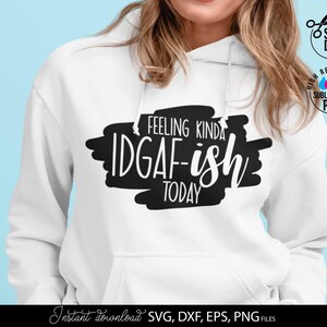 Feeling Kinda IDGAF-ish Today SVG | Attitude SVG | Sarcastic Shirts Svg | Funny Shirts Svg Files For Cricut | Sublimation Files For Teens