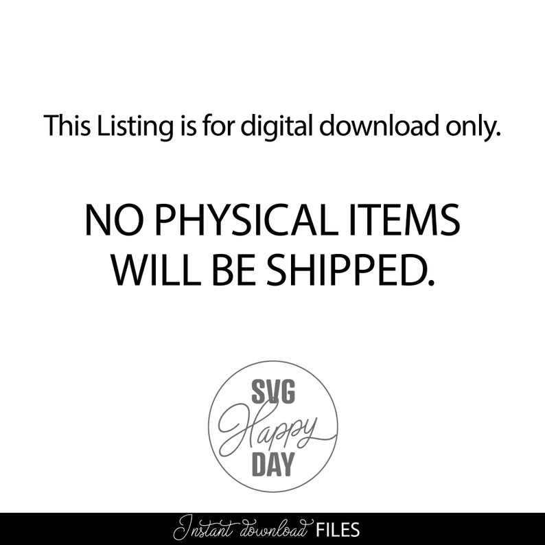May include: White background with black text stating "This Listing is for digital download only. NO PHYSICAL ITEMS WILL BE SHIPPED." A circular logo reads "SVG Happy DAY" and "Instant download FILES" at the bottom.