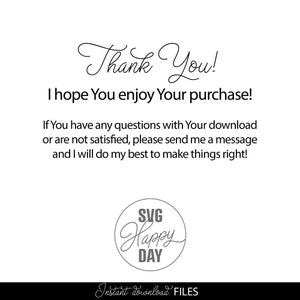 May include: A white background with black script text saying "Thank You!" and "I hope You enjoy Your purchase!" Further text offers customer support. A circular logo with "SVG Happy DAY" is at the bottom. "Instant download FILES" is at the bottom.