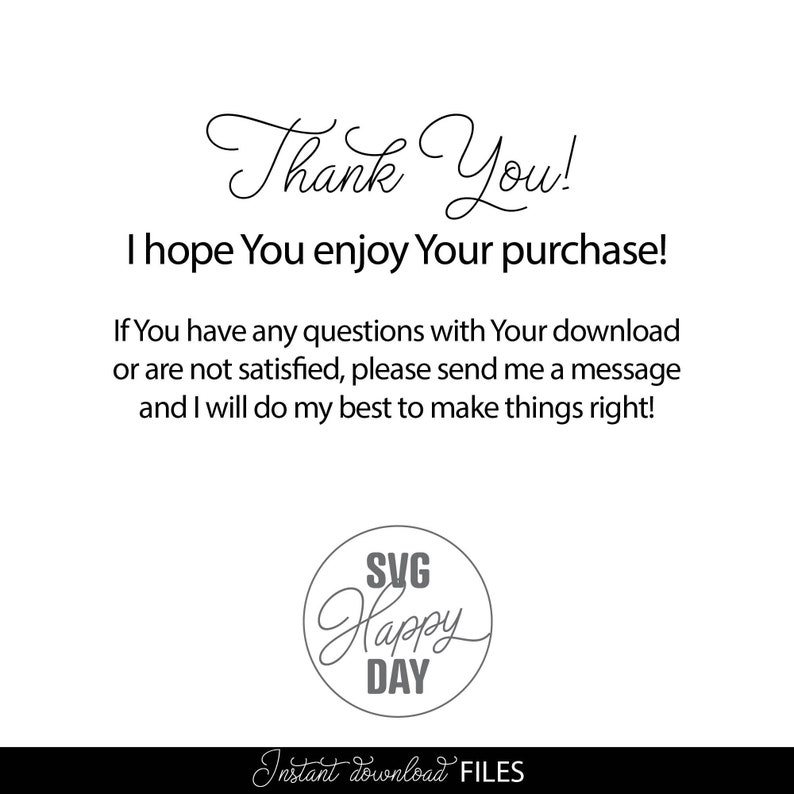 May include: A white background with black script text saying "Thank You!" and "I hope You enjoy Your purchase!" Further text offers customer support. A circular logo with "SVG Happy DAY" is at the bottom. "Instant download FILES" is at the bottom.