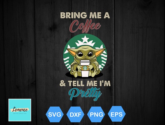 Download Bring Me Coffee And Tell Me I M Pretty Svg Baby Yoda Etsy