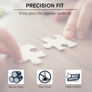 May include: Two puzzle pieces fit together perfectly, illustrating the precision fit of a product.  The image also includes icons representing wood fabric, non-toxic materials, and high quality.