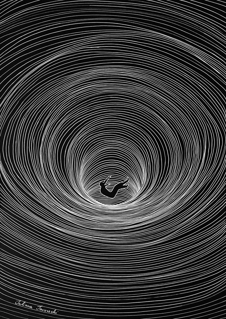 May include: A black and white illustration featuring a silhouette of a person falling into a deep, swirling vortex of concentric white lines on a black background. The artist's signature, Juliana Tavouschi, is visible in the bottom left corner.