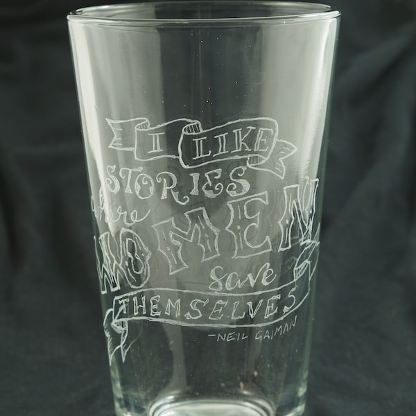 Hand Etched Neil Gaiman Quote "I like stories where women save themselves." Pint Glass