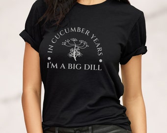Funny Pickle T-shirt, In Cucumber Years I'm a Big Dill, Unisex Shirt for Men and Women