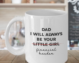 Dad Mug from Daughter, Funny Sarcastic Gifts for Dad, I Will Always Be Your Little Girl, Financial Burden