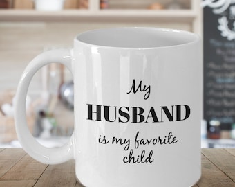 Funny Husband Mug, My Husband is My Favorite Child, Funny Cup for Him, Wedding Anniversary Mug, Newly Weds Mug, Sarcastic Coffee Mug