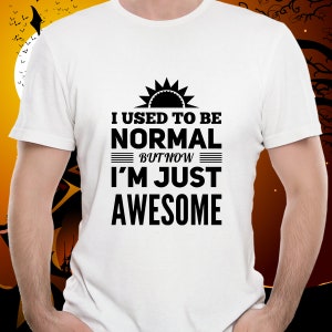 I Used to be Normal Shirt, Funny Tee for Him, Husband, Boyfriend, Nephew, Godson, Grandson, Confidence Booster Shirt, Sarcastic Gifts