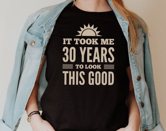 30th Birthday T-shirt, It Took Me 30 Years to Look This Good, Funny Shirt for 30th Birthday, Unisex  Shirt for 30th Birthday, Party shirt