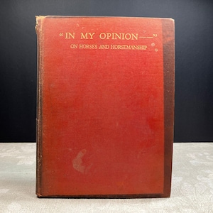 1931 In My Opinion Being a Book of Dissertations on Horses and Horsemanship by Major Lyon Hardcover Illustrated Charles Scribner's Sons