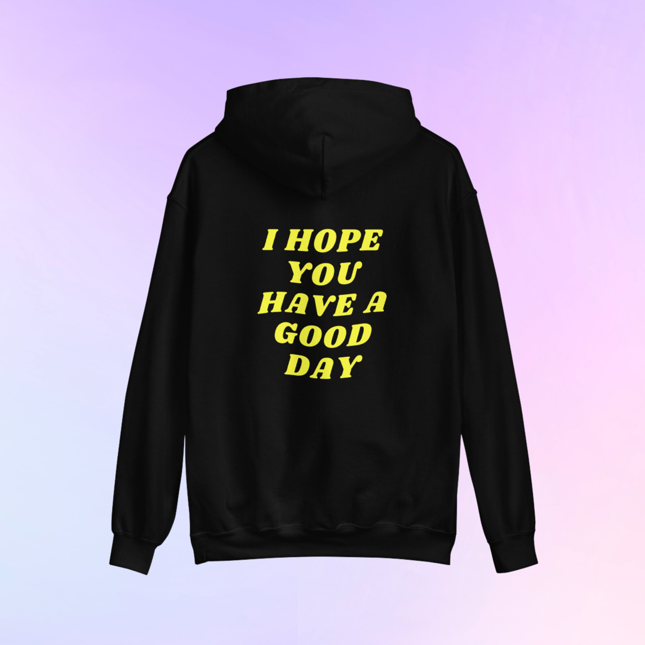 I hope you have a good day hoodie Clearance