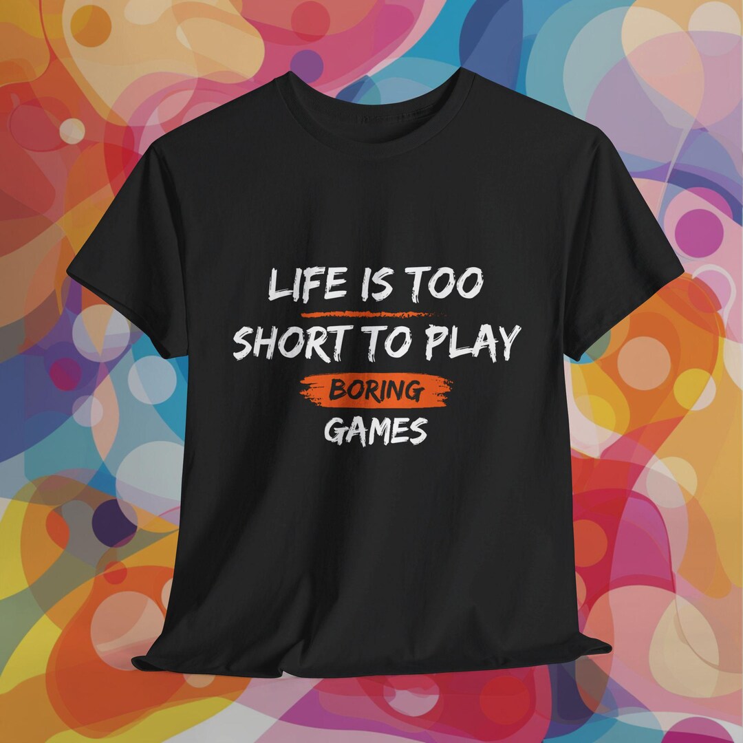 Game T-shirt Life is Too Short to Play Boring Games Unisex Short Sleeve ...