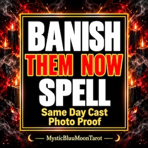 May include: A rectangular graphic with a black background and gold border featuring the white text BANISH, red text THEM NOW, and white text SPELL. Below is the text Same Day Cast Photo Proof and MysticBluMoonTarot, surrounded by black candles and red smoke.