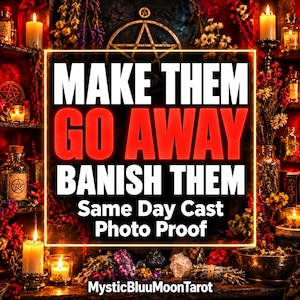 May include: A digital graphic featuring the text MAKE THEM GO AWAY BANISH THEM Same Day Cast Photo Proof MysticBluuMoonTarot set against a dark background with candles, dried flowers, crystals, and a pentagram symbol.