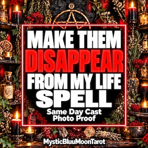 May include: A digital graphic featuring the text MAKE THEM DISAPPEAR FROM MY LIFE SPELL, Same Day Cast Photo Proof, and MysticBluuMoonTarot. The background displays black candles, glass bottles, crystals, and greenery in a dark setting.