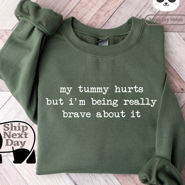 My Tummy Hurts Sweatshirt, Funny Crewneck Gift, Custom Sweater, My Tummy Hurts But I’m Being Really Brave About It, Custom T-Shirt