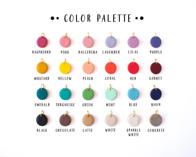 May include: Color palette chart with 18 different colored round ceramic charms with gold jump rings. The colors include raspberry, pink, ballerina, lavender, lilac, purple, mustard, yellow, peach, coral, red, garnet, emerald, turquoise, green, mint, blue, navy, black, chocolate, latte, white, sparkle white, and concrete.
