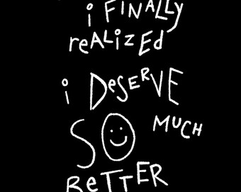 I deserve SO much better Print