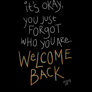 May include: White text on a black background reads "it's okay, you just forgot who you are. WELCOME BACK" with the words "WELCOME BACK" in orange and blue. The text "lollygag lab" is in white at the bottom.