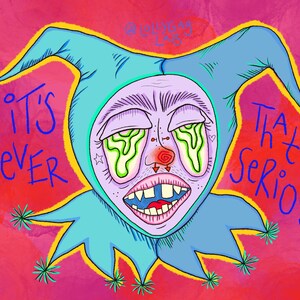 May include: A cartoon jester with a blue and yellow hat, crying green tears. The jester has a pink face with a red nose and a big smile. The text "It's Never That Serious." is written in blue on a pink background.