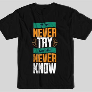 May include: Black t-shirt with the text "If You Never Try You Will Never Know" in orange, white, and green. The text is arranged vertically with a vintage, distressed style. The shirt is a classic crew neck.
