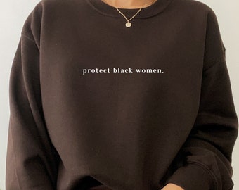 Protect Black Women, Black Owned Clothing, Black Lives Matter Shirt, BLM, Black Owned Shops, Crewneck Sweatshirt, Black History Month Shirt