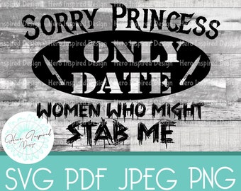 1, Sorry Princess I Only Date Women Who Might Stab Me SVG, Sorry Princess SVG, Stab Me, Sorry Princess PNG, I Only Date Women svg