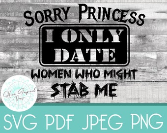 2, Sorry Princess I Only Date Women Who Might Stab Me SVG, Sorry Princess SVG, Stab Me, Sorry Princess PNG, I Only Date Women svg