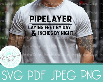 Feet by Day, Inches by Night, Pipelayer SVG, Pipelayer PNG, Pipelayer Cut File, Pipelayer Funny, Mens Shirt Design, Mens SVG,